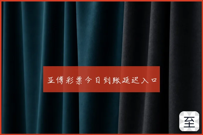 亚傅彩票今日到账延迟入口