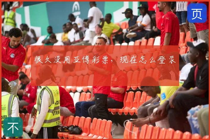 很久没用亚傅彩票，现在怎么登录