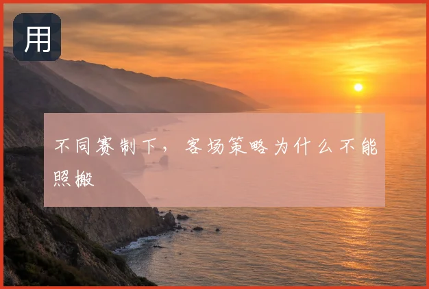 不同赛制下,客场策略为什么不能照搬